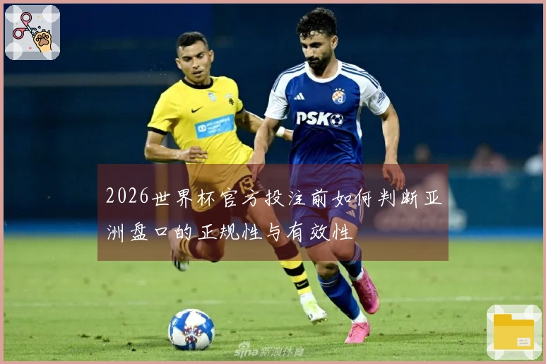 2026世界杯官方投注前如何判断亚洲盘口的正规性与有效性